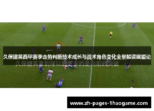 久保建英西甲赛季走势判断技术成长与战术角色变化全景解读展望论