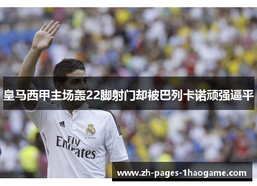 皇马西甲主场轰22脚射门却被巴列卡诺顽强逼平